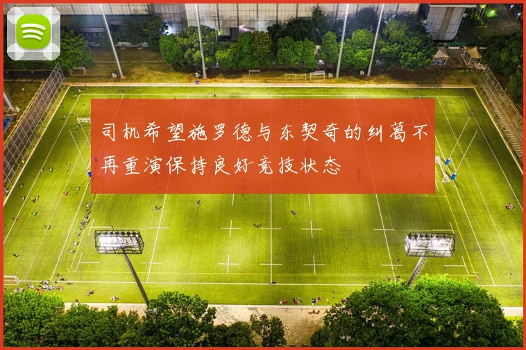 司机希望施罗德与东契奇的纠葛不再重演保持良好竞技状态