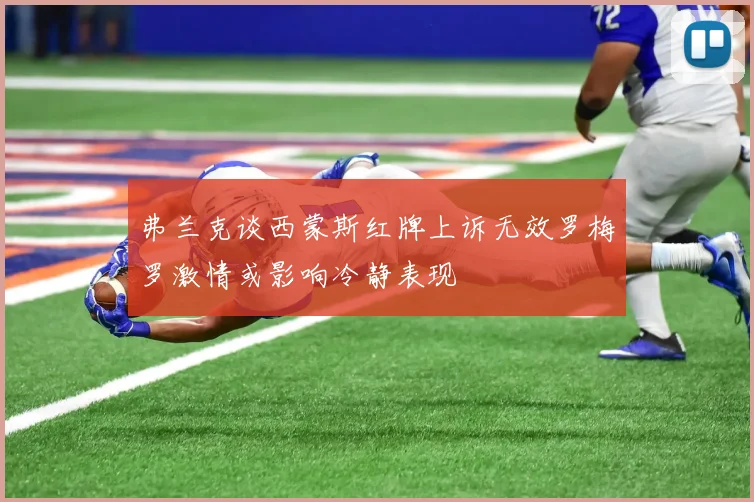 弗兰克谈西蒙斯红牌上诉无效罗梅罗激情或影响冷静表现