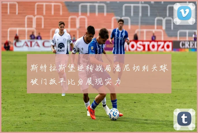 斯特拉斯堡逆转战局潘尼切利头球破门扳平比分展现实力