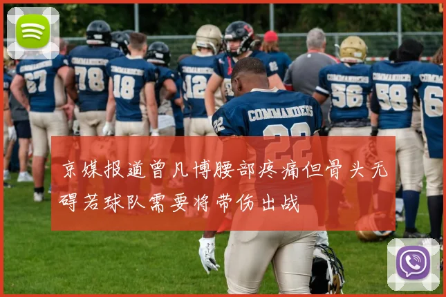 京媒报道曾凡博腰部疼痛但骨头无碍若球队需要将带伤出战